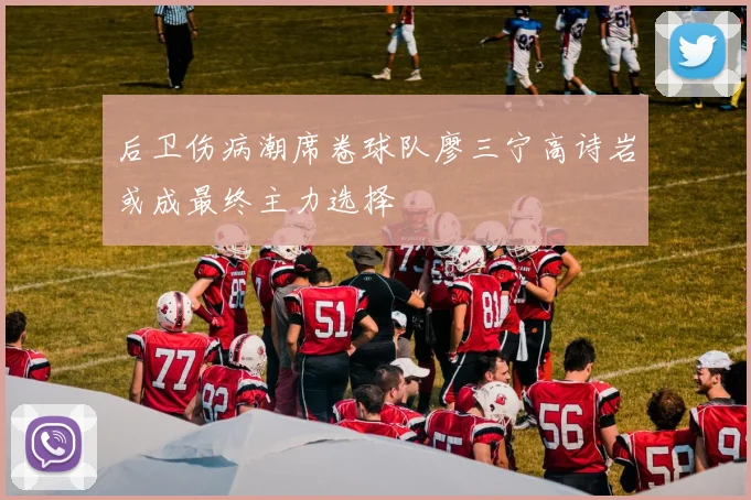后卫伤病潮席卷球队廖三宁高诗岩或成最终主力选择