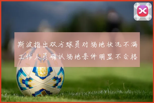 斯波指出双方球员对场地状况不满工作人员确认场地条件明显不合格